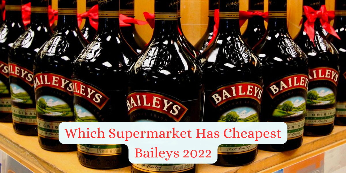 Which Supermarket Has Cheapest Baileys 2022